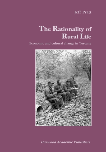 The Rationality of Rural Life : Economic and Cultural Change in Tuscany, Hardback Book
