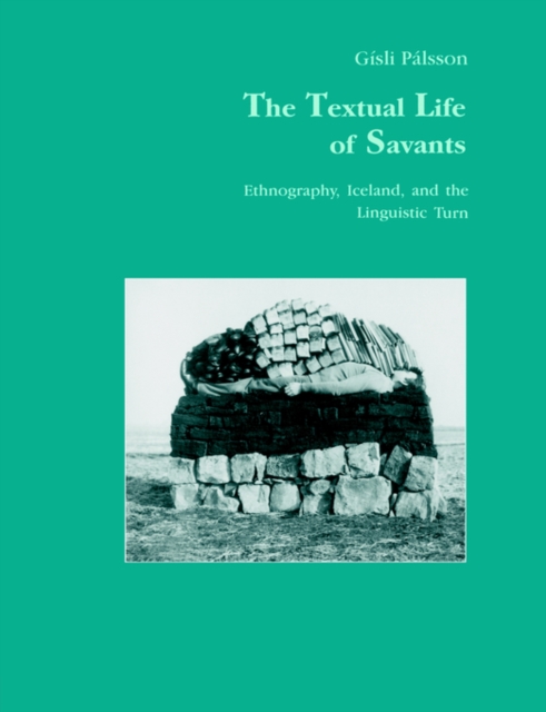 The Textual Life of Savants : Ethnography, Iceland, and the Linguistic Turn, Paperback / softback Book