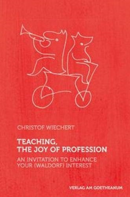 Teaching, The Joy of Profession : An Invitation to Enhance Your (Waldorf) Interest, Paperback / softback Book