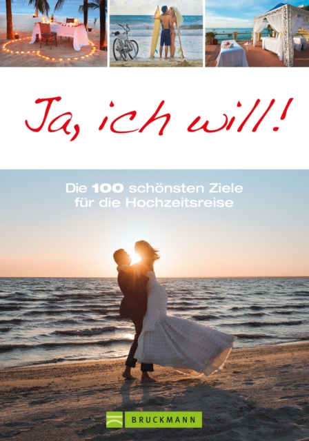 Ja, ich will! : 100 Reiseideen fur unvergessliche Flitterwochen, EPUB eBook
