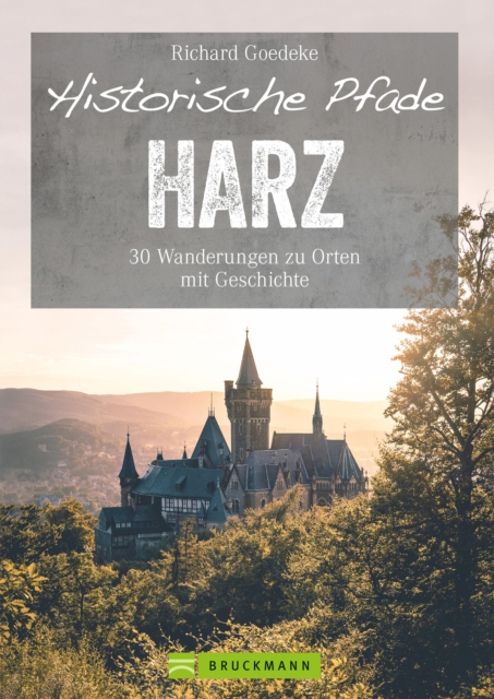 Historische Pfade Harz : 30 Wanderungen zu Orten mit Geschichte, EPUB eBook