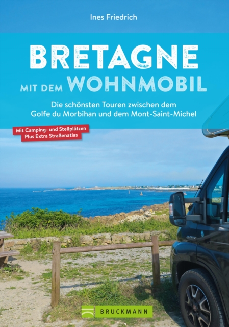 Bretagne mit dem Wohnmobil : Die schonsten Touren zwischen dem Golfe du Morbihan und dem Mont Saint-Michel, EPUB eBook