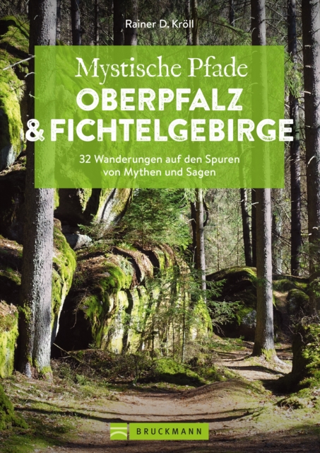 Mystische Pfade Oberpfalz & Fichtelgebirge : 32 Wanderungen auf den Spuren von Mythen und Sagen, EPUB eBook