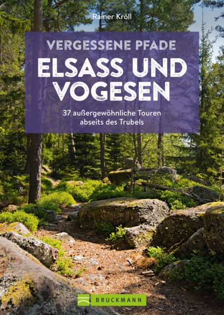Vergessene Pfade Elsass und Vogesen : 37 auergewohnliche Touren abseits des Trubels, EPUB eBook