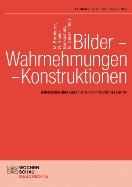 Bilder - Wahrnehmungen - Konstruktionen : Reflexionen uber Geschichte und historisches Lernen. Festschrift fur Ulrich Mayer zum 65. Geburtstag, PDF eBook