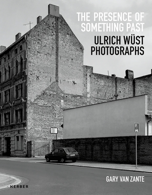 The Presence of Something Past : Ulrich Wust Photographs, Hardback Book