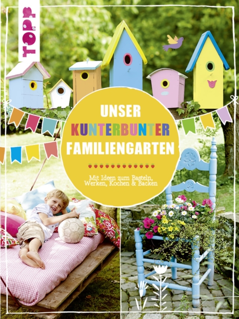 Unser kunterbunter Familiengarten : Mit Ideen zum Basteln, Werken, Kochen & Backen, PDF eBook