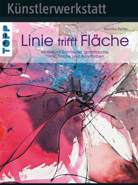 Linie trifft Flache : Motive mit Rohrfeder, Spritzflasche, Tinte, Tusche und Acrylfarben, PDF eBook