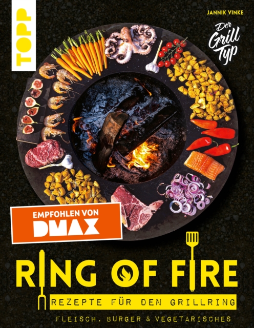 Ring of Fire. Rezepte fur den Grillring. Fleisch, Burger & Vegetarisches - Empfohlen von DMAX : Leckere Rezepte mit Fleisch und Fisch, Burger, Vegetarisches, Saucen und Nachtisch, PDF eBook