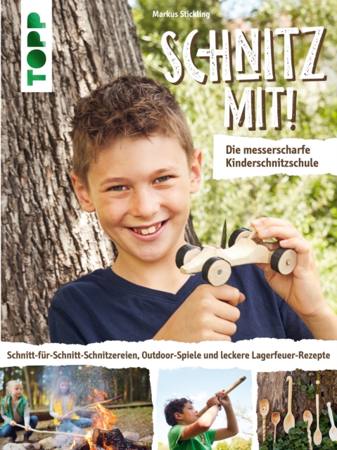 Schnitz mit! Die messerscharfe Kinderschnitzschule : Schnitt-fur-Schnitt-Schnitzereien, Outdoor-Spiele und leckere Lagerfeuer-Rezepte., PDF eBook