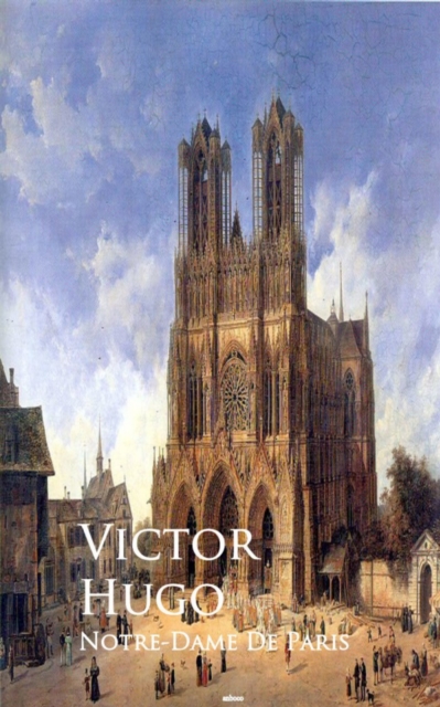 Notre-Dame De Paris or The Hunchback of Notre-Dame : Bestsellers and famous Books, EPUB eBook