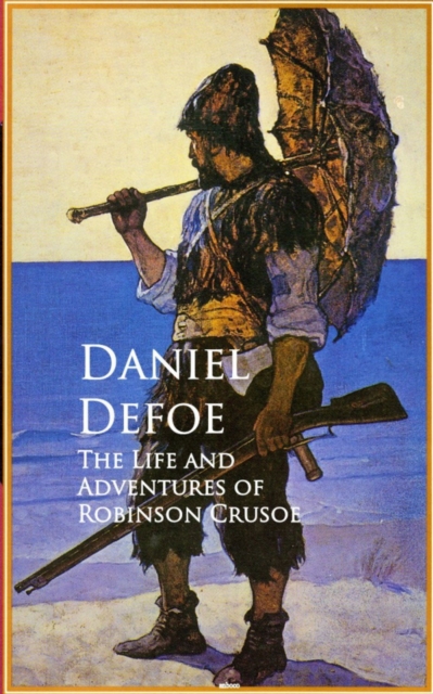 The Life and Adventures of Robinson Crusoe : Bestsellers and famous Books, EPUB eBook