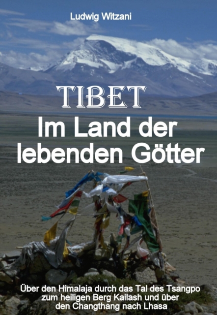 Tibet - Im Land der lebenden Gotter : Uber den Himalaja durch das Tal des Tsangpo-Brahmaputra zum heiligen Berg Kailash und uber den Changthang bis nach Zentraltibet und Lhasa, EPUB eBook