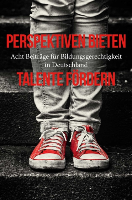 Perspektiven bieten - Talente fordern : Acht Beitrage fur Bildungsgerechtigkeit in Deutschland, EPUB eBook