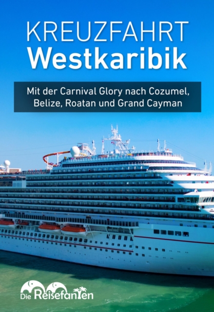 Kreuzfahrt Westkaribik : Mit der Carnival Glory nach Cozumel, Belize, Roatan und Grand Cayman., EPUB eBook