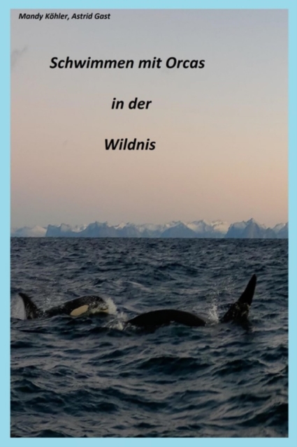 Schwimmen mit Orcas in der Wildnis : Schwimmen mit Walen, EPUB eBook