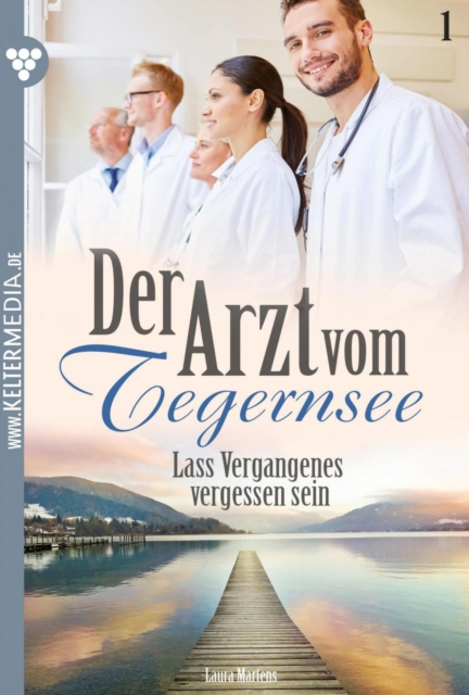 Lass Vergangenes vergessen sein : Der Arzt vom Tegernsee 1 - Arztroman, EPUB eBook