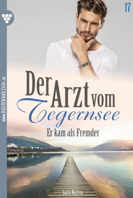 Er kam als Fremder : Der Arzt vom Tegernsee 17 - Arztroman, EPUB eBook