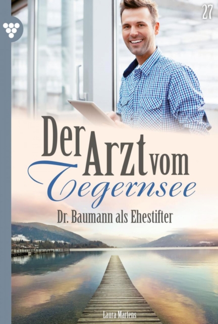 Dr. Baumann als Ehestifter : Der Arzt vom Tegernsee 27 - Arztroman, EPUB eBook