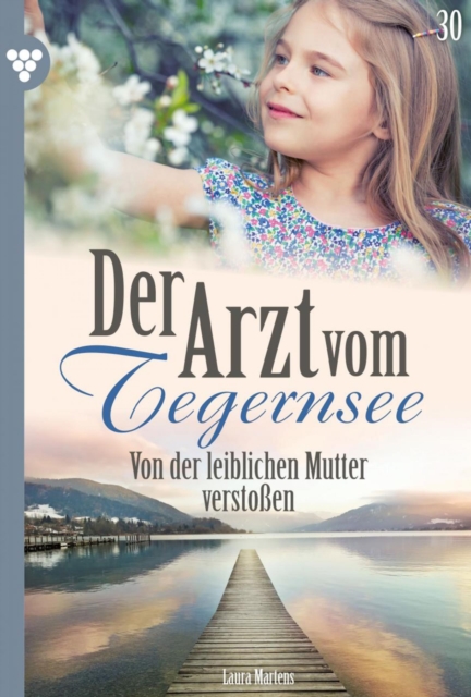 Von der leiblichen Mutter verstoen : Der Arzt vom Tegernsee 30 - Arztroman, EPUB eBook