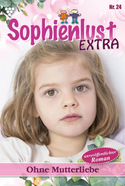 Ohne Mutterliebe : Sophienlust Extra 24 - Familienroman, EPUB eBook