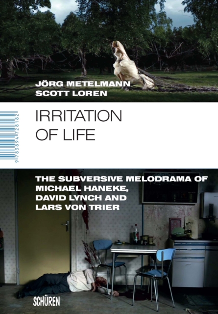 Irritation of Life : The Subversive Melodrama of Michael Haneke, David Lynch and Lars von Trier, PDF eBook