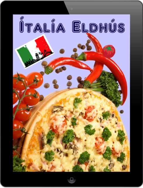 Italia Eldhus : 200 bestu uppskriftir fra Pasta & Pizza Eldhus (Italska Matargerð), EPUB eBook