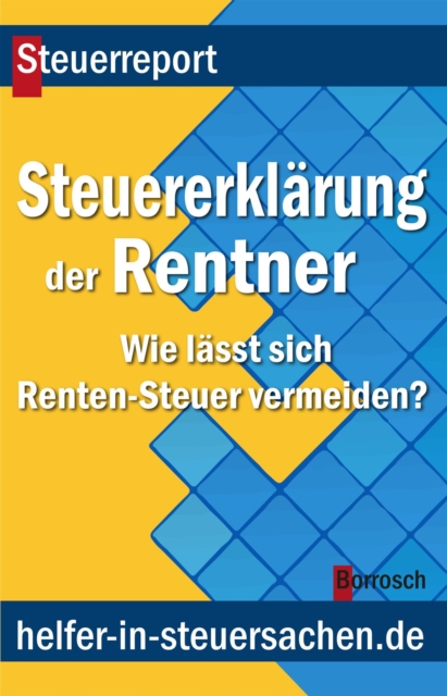 Die Steuererklarung der Rentner : Wie lasst sich Renten-Steuer vermeiden?, EPUB eBook