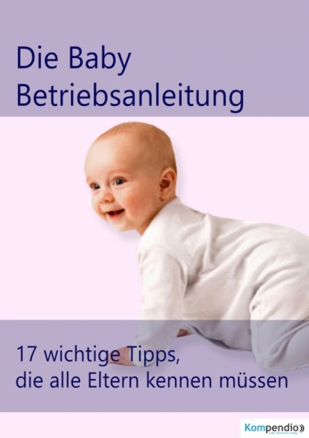 die Baby Betriebsanleitung : 17 wichtige Tipps, die alle Eltern kennen mussen, EPUB eBook