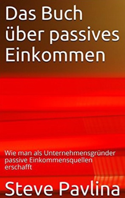 Das Buch uber passives Einkommen : Wie man als Unternehmensgrunder passive Einkommensquellen erschafft, EPUB eBook
