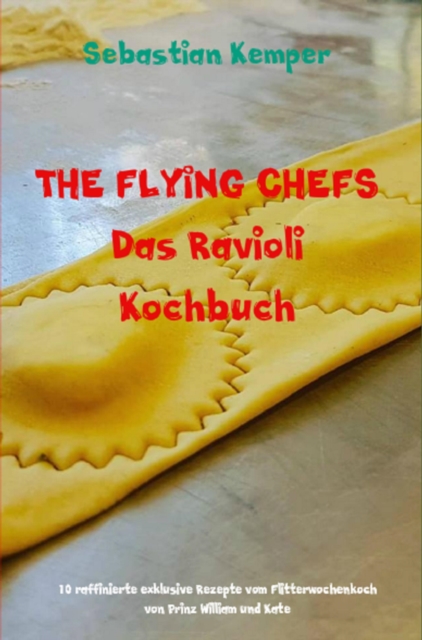THE FLYING CHEFS Das Ravioli Kochbuch : 10 raffinierte exklusive Rezepte vom Flitterwochenkoch von Prinz William und Kate, EPUB eBook