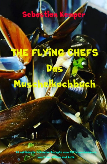 THE FLYING CHEFS Das Muschelkochbuch : 10 raffinierte exklusive Rezepte vom Flitterwochenkoch von Prinz William und Kate, EPUB eBook