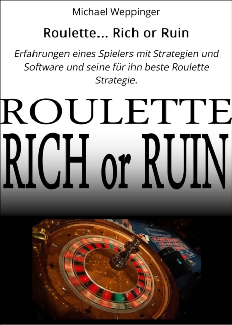 Roulette... Rich or Ruin : Erfahrungen eines Spielers mit Strategien und Software und seine fur ihn beste Roulette Strategie., EPUB eBook