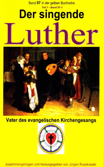 Der singende Luther - Vater des evangelischen Gesangs - Teil 1 : Band 97-1 in der gelben Buchreihe bei Jurgen Ruszkowski, EPUB eBook