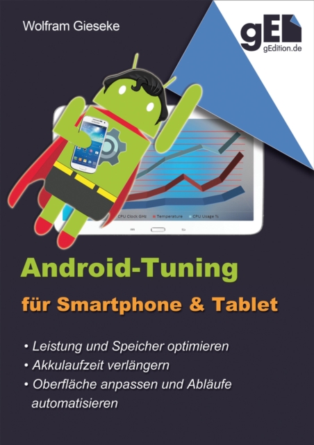 Android-Tuning fur Smartphone und Tablet : Leistung optimieren, Laufzeit verlangern, Oberflache anpassen und Automatisieren, EPUB eBook
