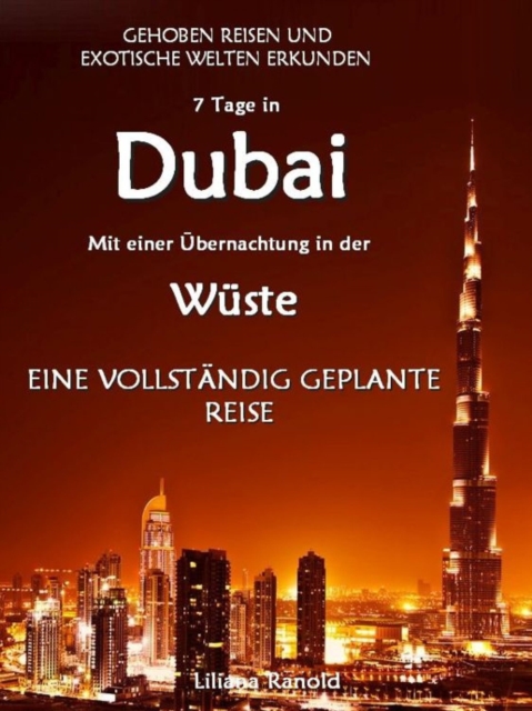 DUBAI: Dubai mit einer Ubernachtung in der Wuste - eine vollstandig geplante Reise! DER NEUE DUBAI REISEFUHRER 2017 : Dubai entdecken! (Dubai, Dubai Reisefuhrer, Golfstaaten, Vereinigte Arabische Emir, EPUB eBook