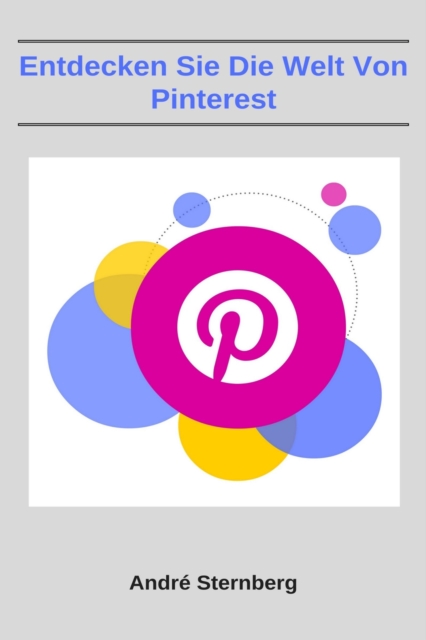 Entdecken Sie die Welt von Pinterest : Kommen Sie mit auf die Reise und lernen Sie das Soziale Netzwerk Diaspora zu genieen!, EPUB eBook