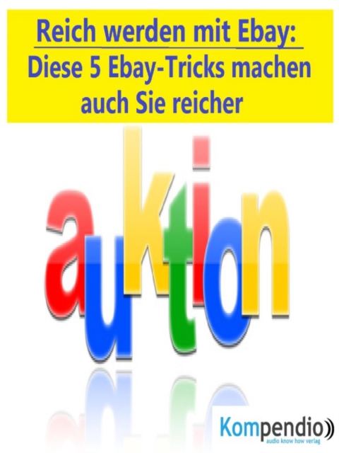 Reich werden mit Ebay : Diese 5 Ebay-Tricks machen auch Sie reicher, EPUB eBook