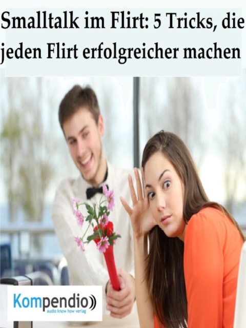 Smalltalk im Flirt : 5 Tricks, die jeden Flirt erfolgreicher machen, EPUB eBook