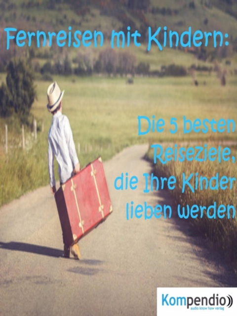 Fernreisen mit Kindern: : Die 5 besten Reiseziele, die Ihre Kinder lieben werden, EPUB eBook