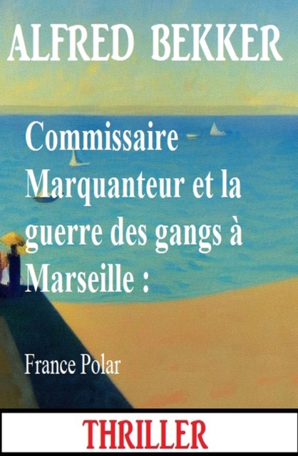 Commissaire Marquanteur et la guerre des gangs a Marseille : France Polar, EPUB eBook