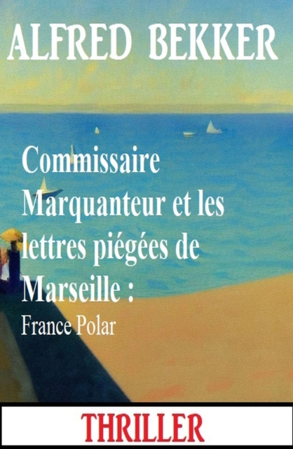 Commissaire Marquanteur et les lettres piegees de Marseille : France Polar, EPUB eBook