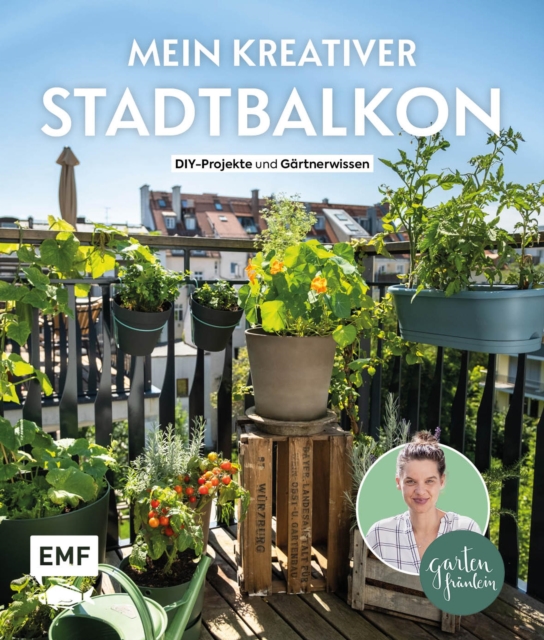 Mein kreativer Stadtbalkon - DIY-Projekte und Gartenwissen prasentiert vom Garten Fraulein : Mit Vorlagenplakat fur Pflanzstecker und Samentutchen, EPUB eBook