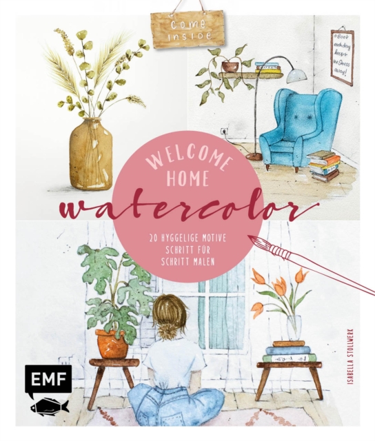 Welcome Home Watercolor : 20 hyggelige Motive zum Wohlfuhlen Schritt fur Schritt malen, EPUB eBook
