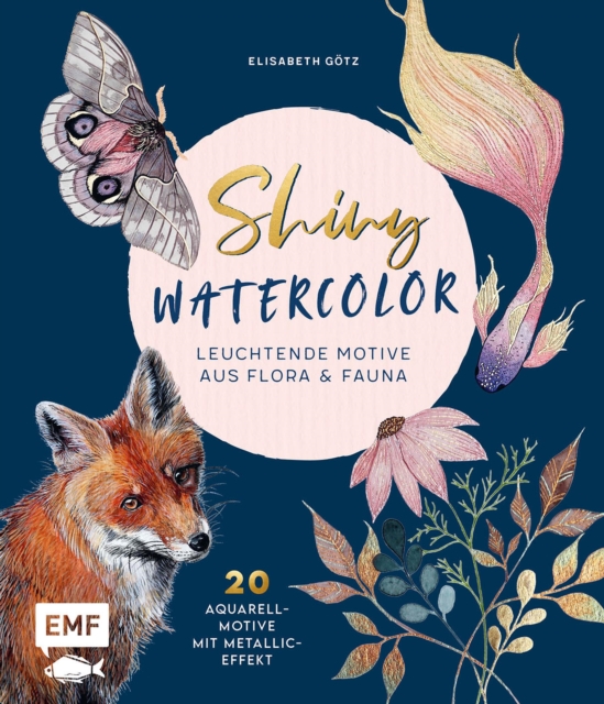 Shiny Watercolor: Leuchtende Motive aus Flora und Fauna : 20 Aquarellmotive mit Metallic-Effekt Step by Step malen, EPUB eBook