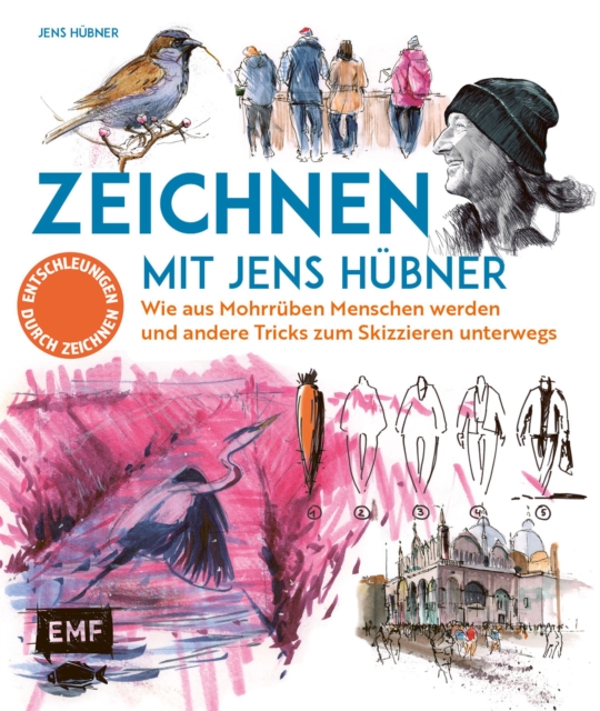 Zeichnen mit Jens Hubner - Entschleunigen durch Zeichnen : Wie aus Mohrruben Menschen werden und andere Tricks zum Skizzieren unterwegs, EPUB eBook