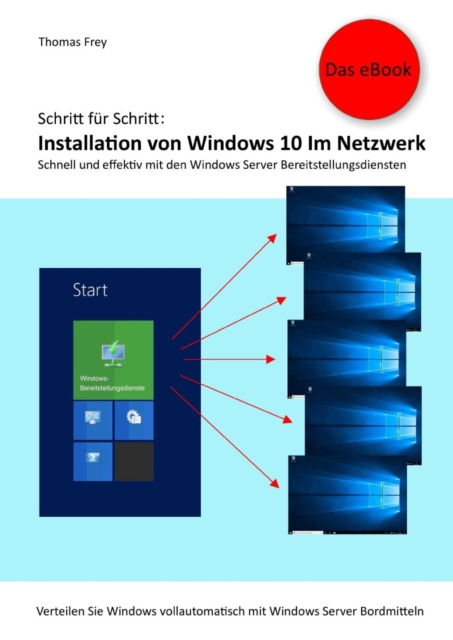 Schritt fur Schritt: Installation von Windows 10 im Netzwerk : Schnell und effektiv mit den Windows Server Bereitstellungsdiensten. eBook Edition, EPUB eBook