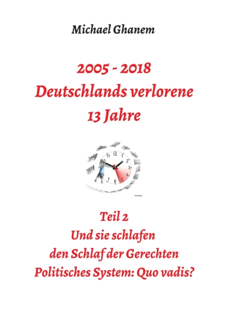 2005 - 2018: Deutschlands verlorene 13 Jahre : Teil 2: Politisches System - Quo vadis?, EPUB eBook