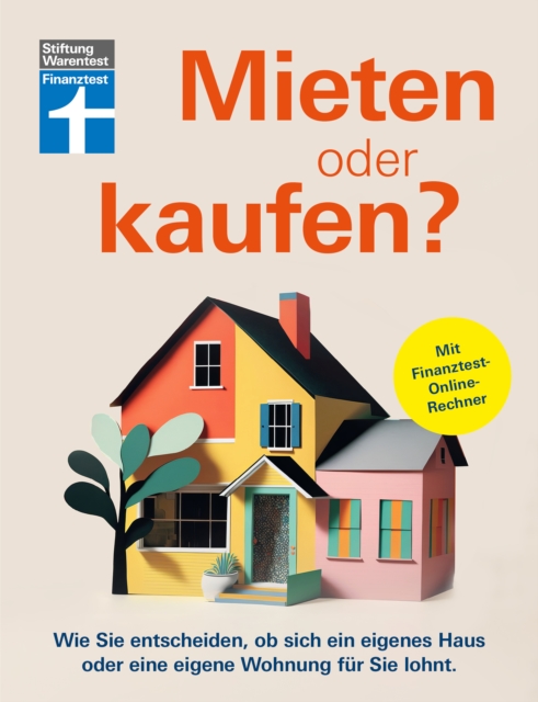 Mieten oder kaufen? - Ratgeber und Entscheidungshilfe fur den Immobilienkauf : Wie Sie entscheiden, ob sich ein eigenes Haus oder eine eigene Wohnung fur Sie lohnt | Mit Finanztest-Online-Rechner, PDF eBook