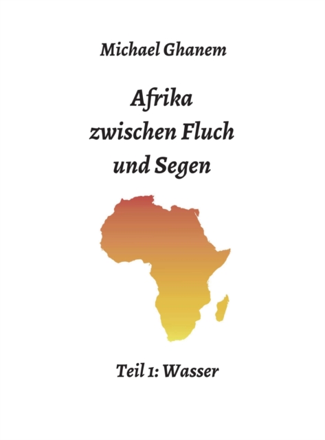 Afrika zwischen Fluch und Segen : Teil 1: Wasser, EPUB eBook